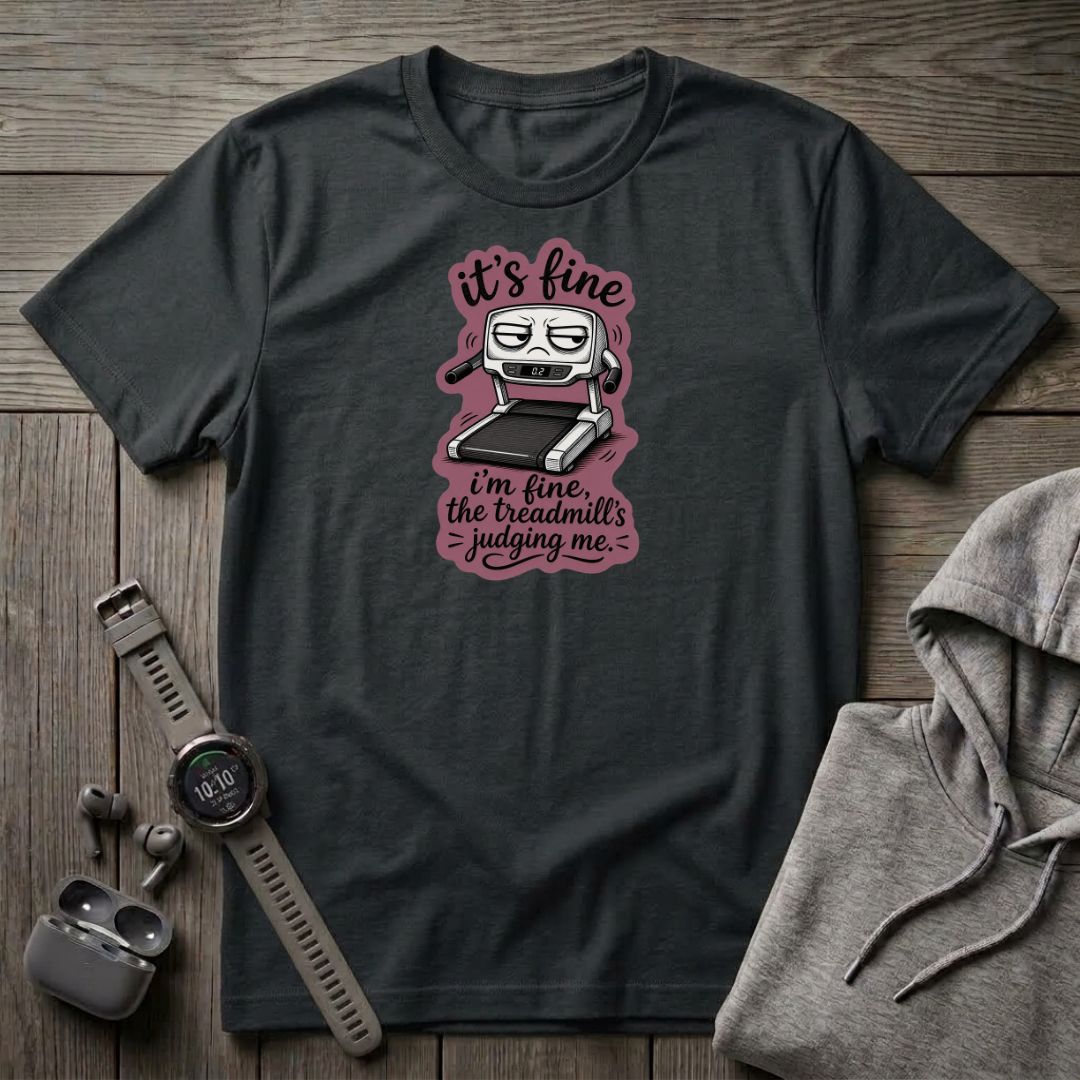 It's Fine... The treadmill is Judging Me T-Shirt