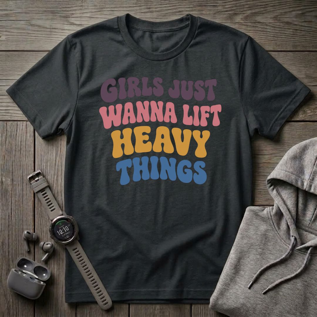 Girls Just Wanna Lift... T-Shirt