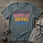 Girls Just Wanna Lift... T-Shirt