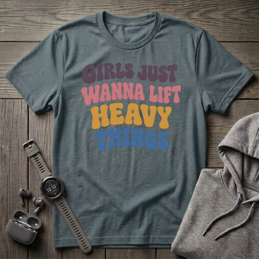 Girls Just Wanna Lift... T-Shirt
