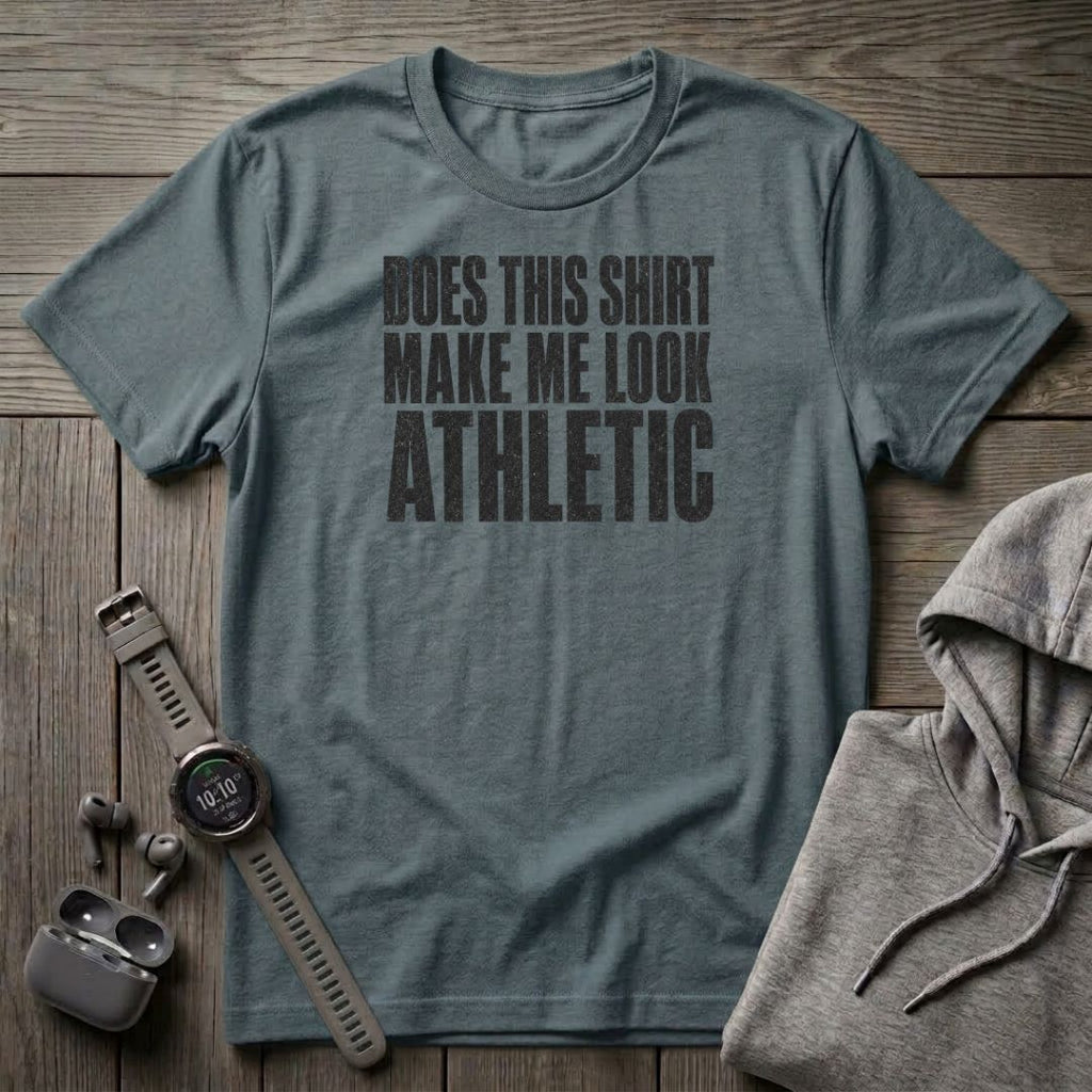 Does This Shirt make Me Look Athletic T-Shirt