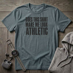 Does This Shirt make Me Look Athletic T-Shirt