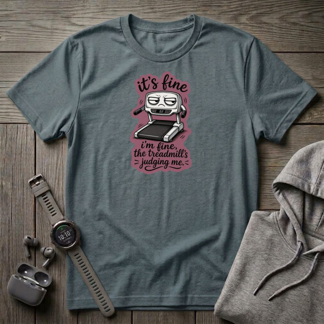 It's Fine... The treadmill is Judging Me T-Shirt