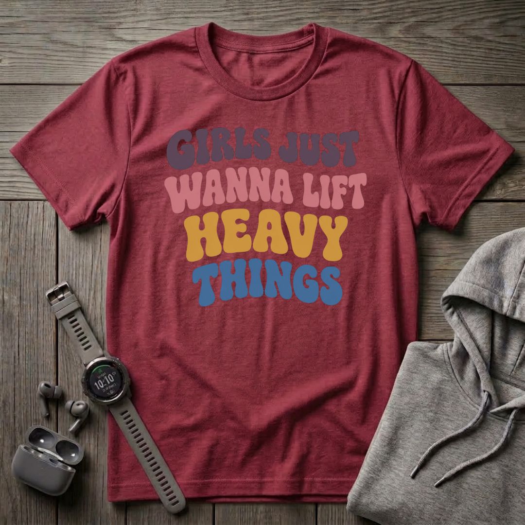 Girls Just Wanna Lift... T-Shirt