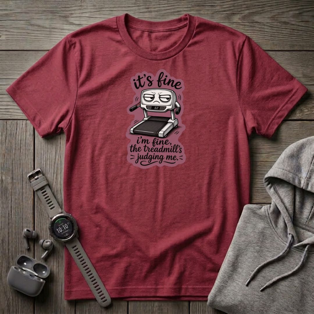 It's Fine... The treadmill is Judging Me T-Shirt