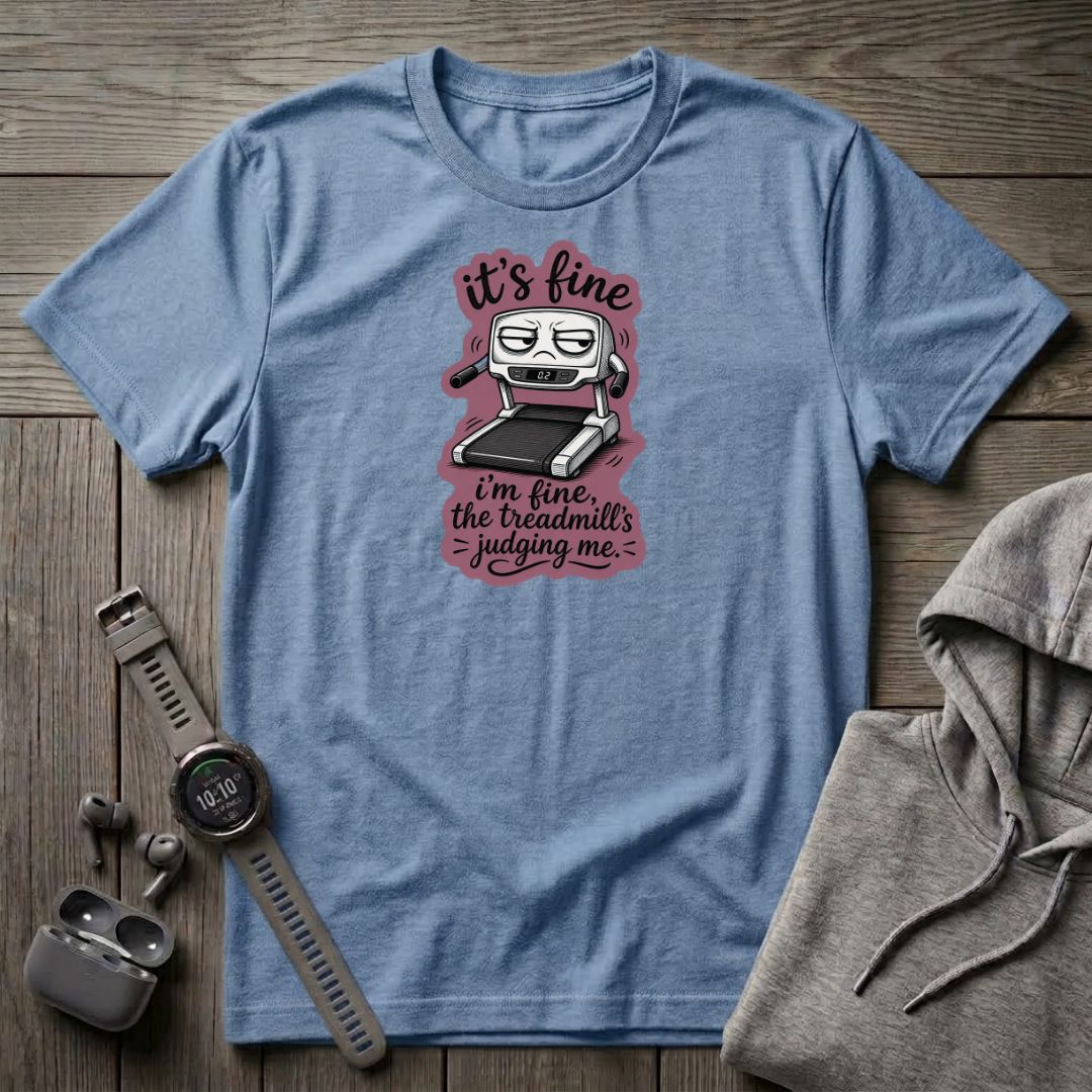 It's Fine... The treadmill is Judging Me T-Shirt