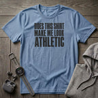 Does This Shirt make Me Look Athletic T-Shirt