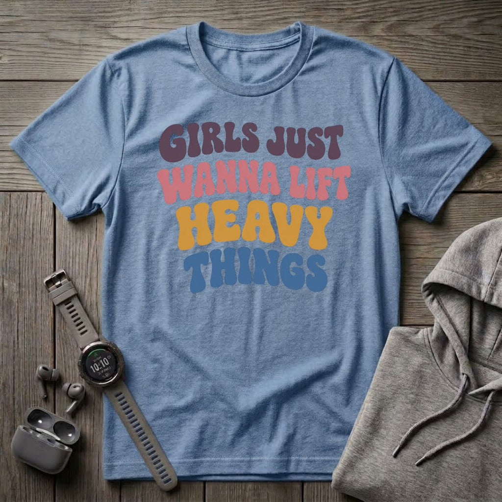 Girls Just Wanna Lift... T-Shirt