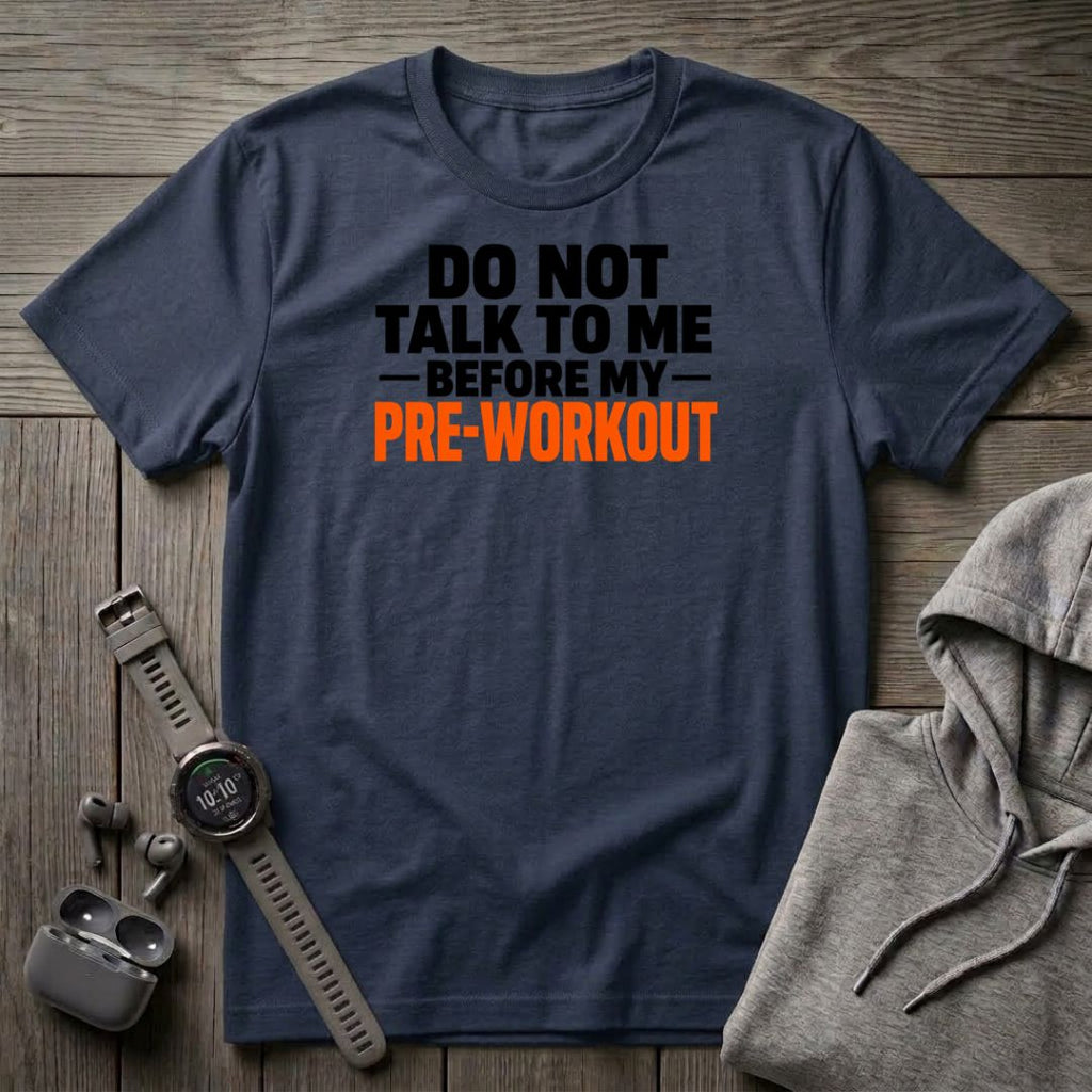 Do Not Talk to Me Before My Pre-Workout T-Shirt