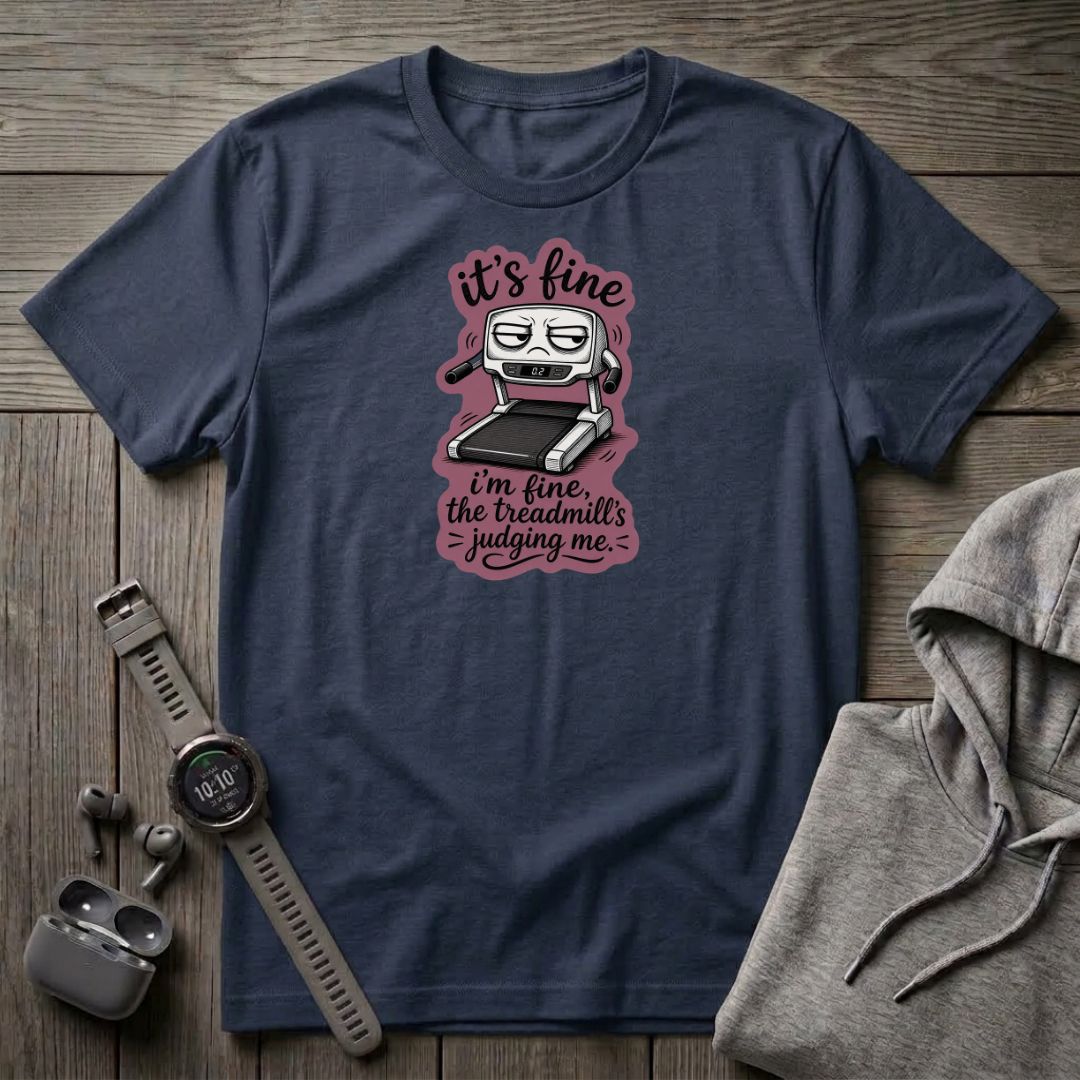 It's Fine... The treadmill is Judging Me T-Shirt
