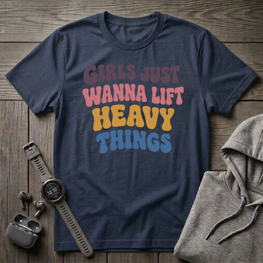 Girls Just Wanna Lift... T-Shirt
