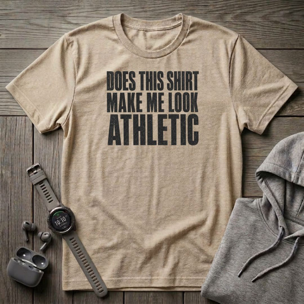 Does This Shirt make Me Look Athletic T-Shirt