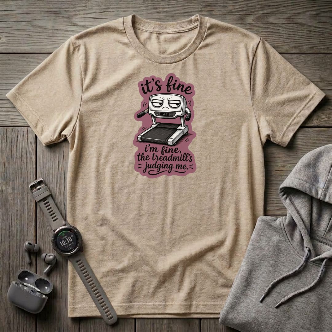 It's Fine... The treadmill is Judging Me T-Shirt