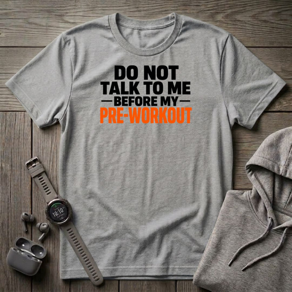 Do Not Talk to Me Before My Pre-Workout T-Shirt