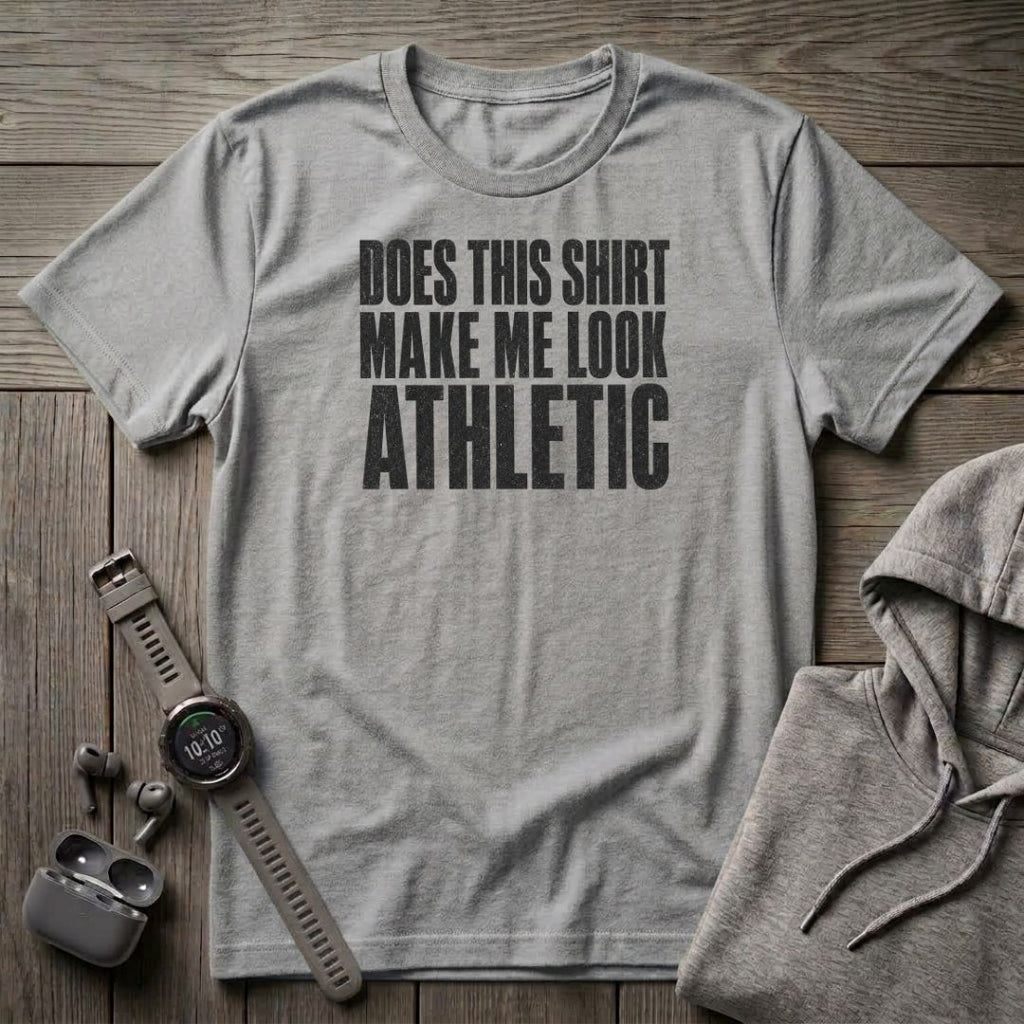 Does This Shirt make Me Look Athletic T-Shirt