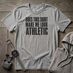 Does This Shirt make Me Look Athletic T-Shirt