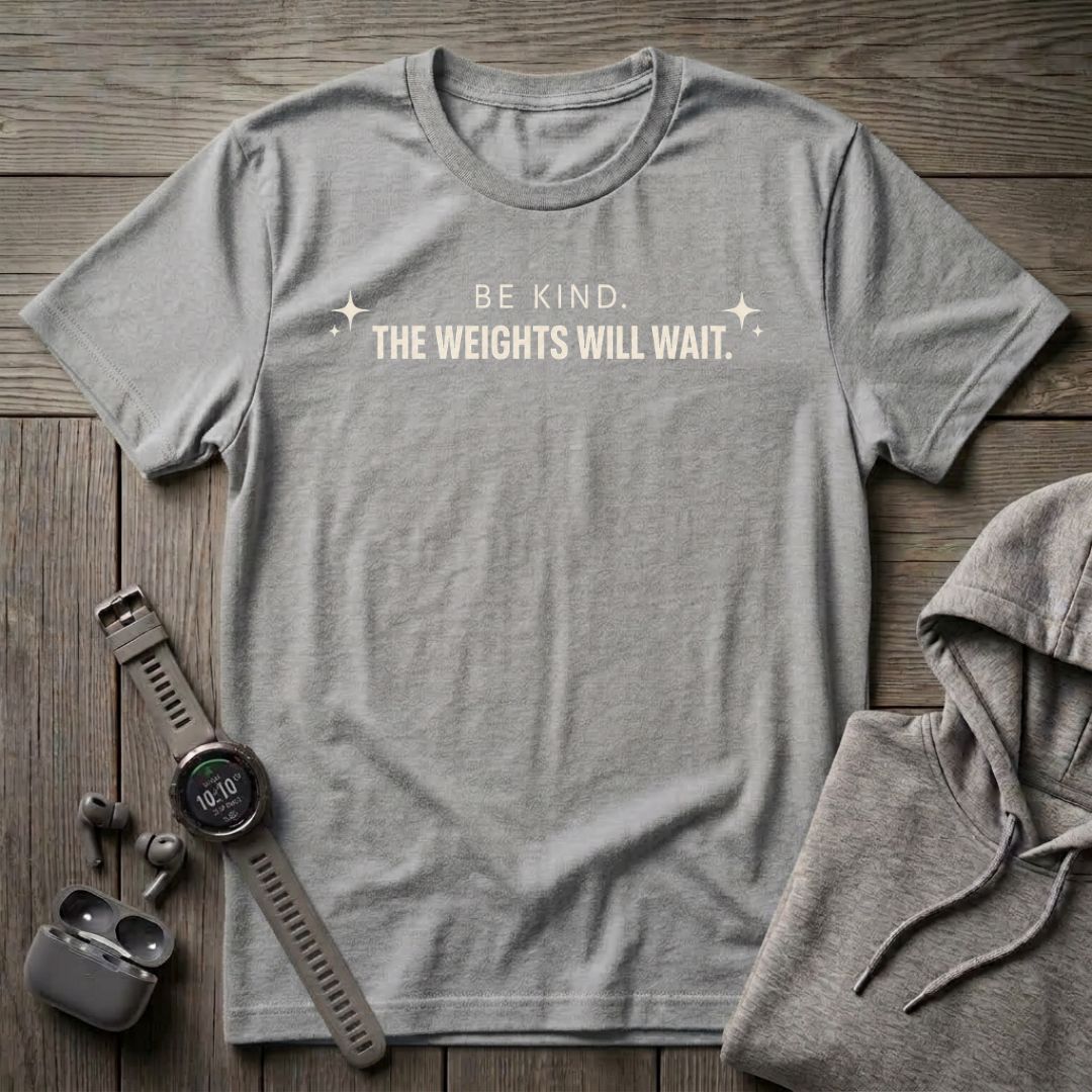 Be Kind the Weights Will Wait T-Shirt