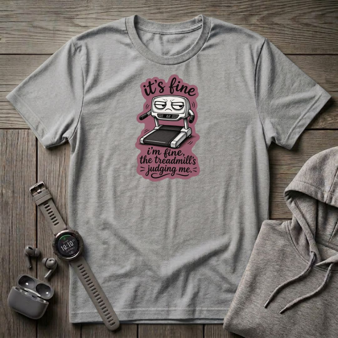It's Fine... The treadmill is Judging Me T-Shirt