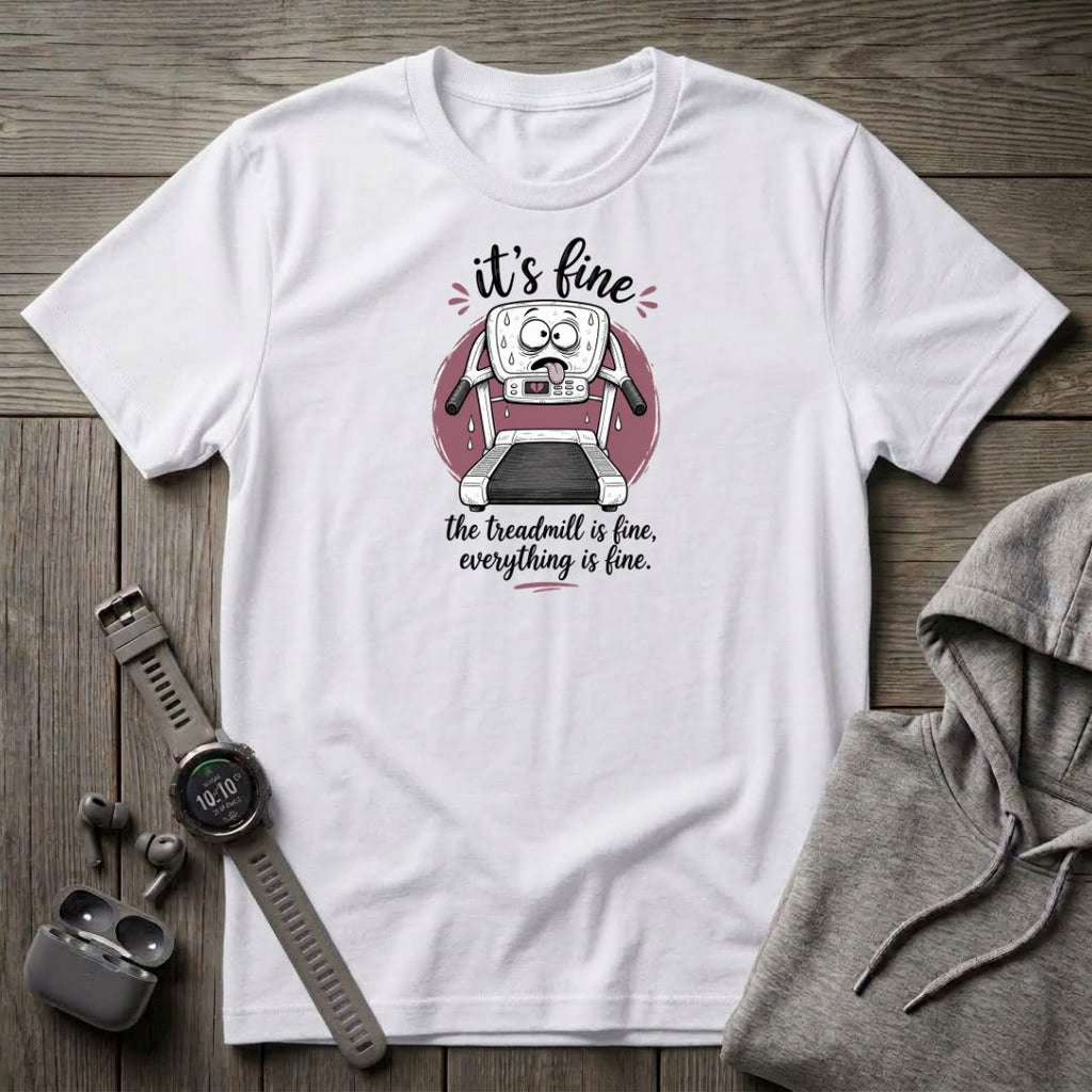 It's Fine, The Treadmill is Fine T-Shirt
