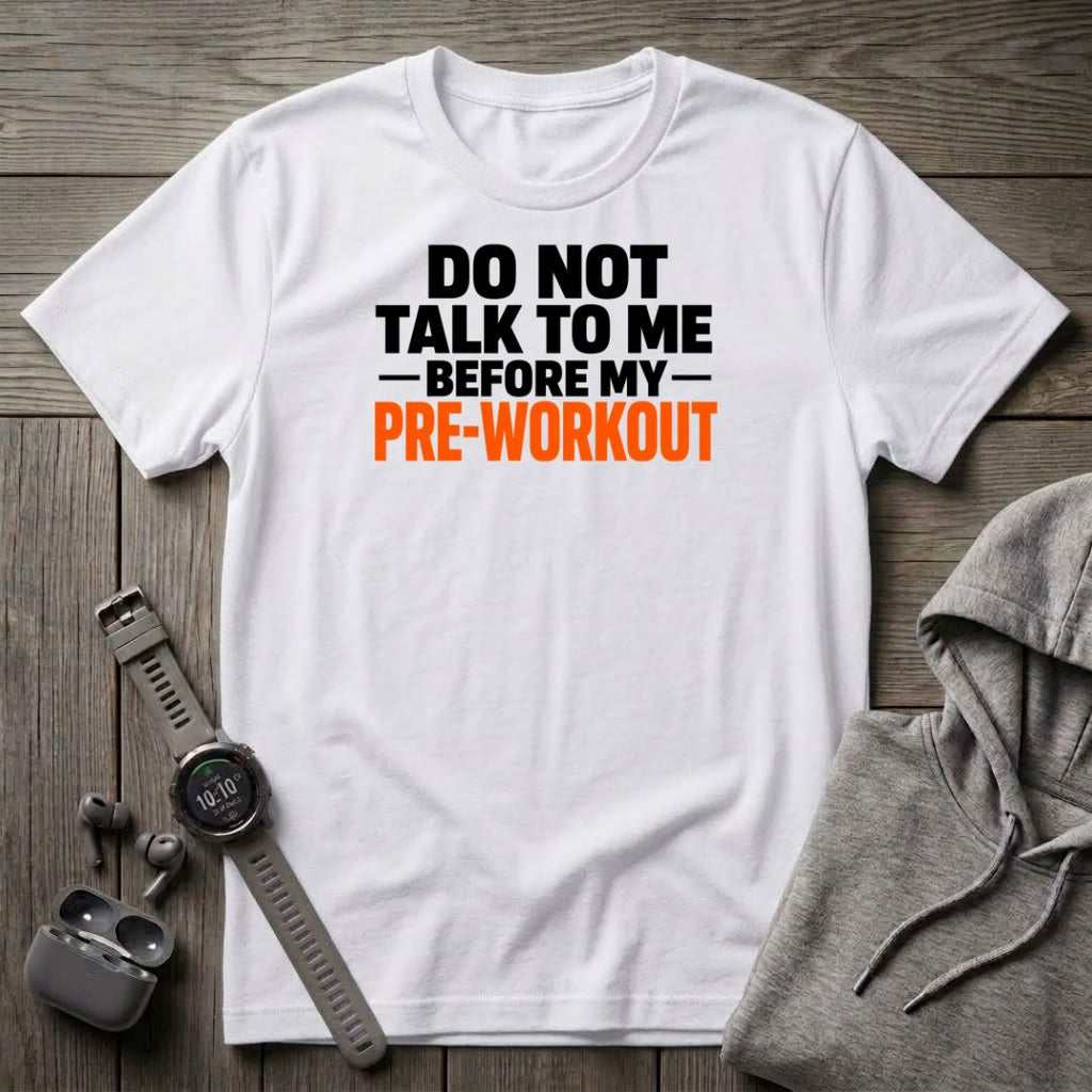 Do Not Talk to Me Before My Pre-Workout T-Shirt