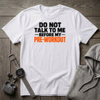 Do Not Talk to Me Before My Pre-Workout T-Shirt