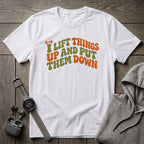 I Lift Things Up T-Shirt