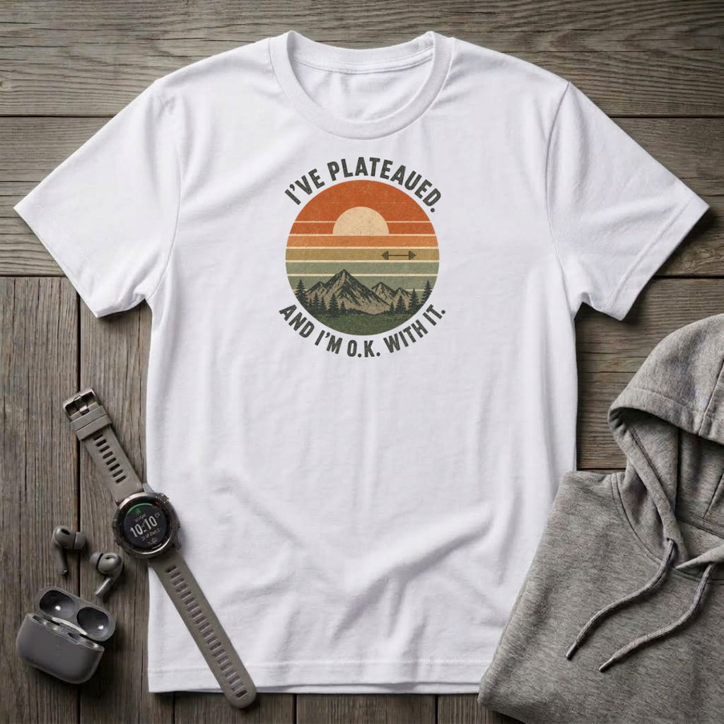 I've Plateaued T-Shirt
