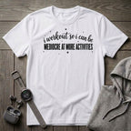 I Workout so I Can Be... T-Shirt