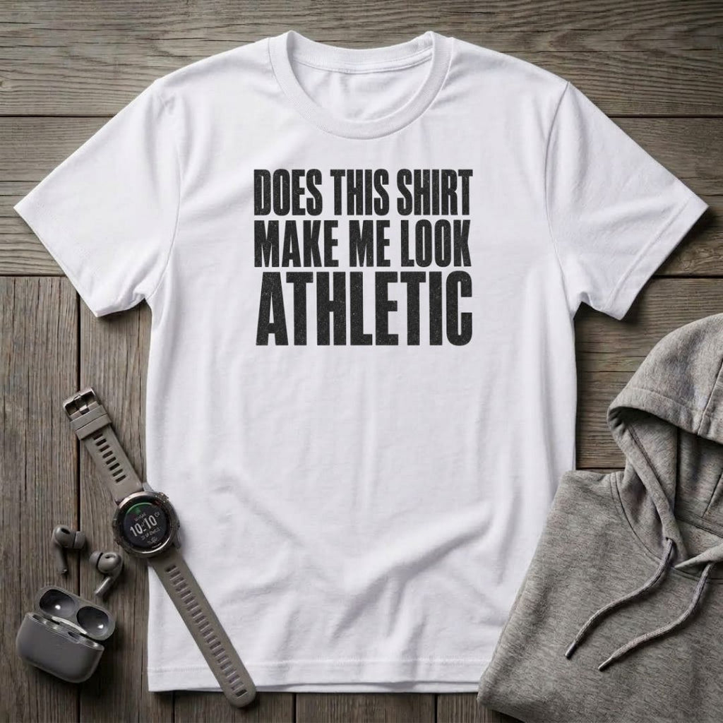 Does This Shirt make Me Look Athletic T-Shirt