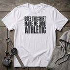 Does This Shirt make Me Look Athletic T-Shirt