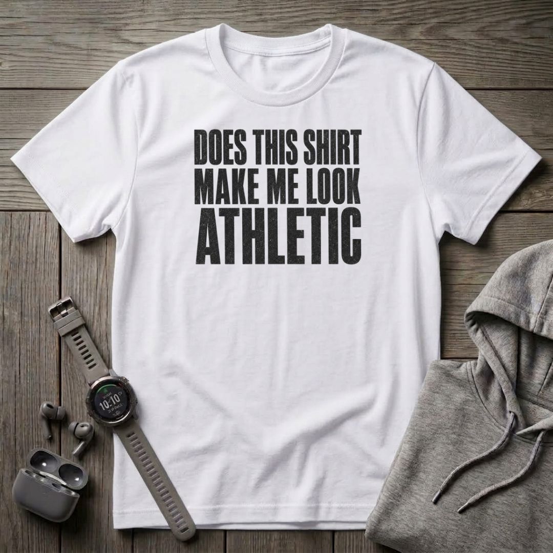 Does This Shirt make Me Look Athletic T-Shirt
