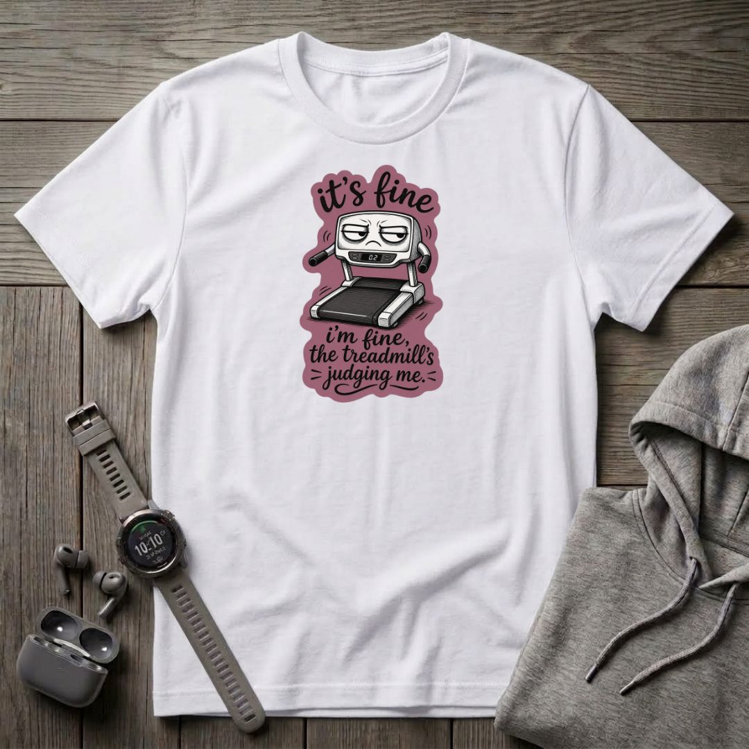 It's Fine... The treadmill is Judging Me T-Shirt