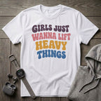 Girls Just Wanna Lift... T-Shirt