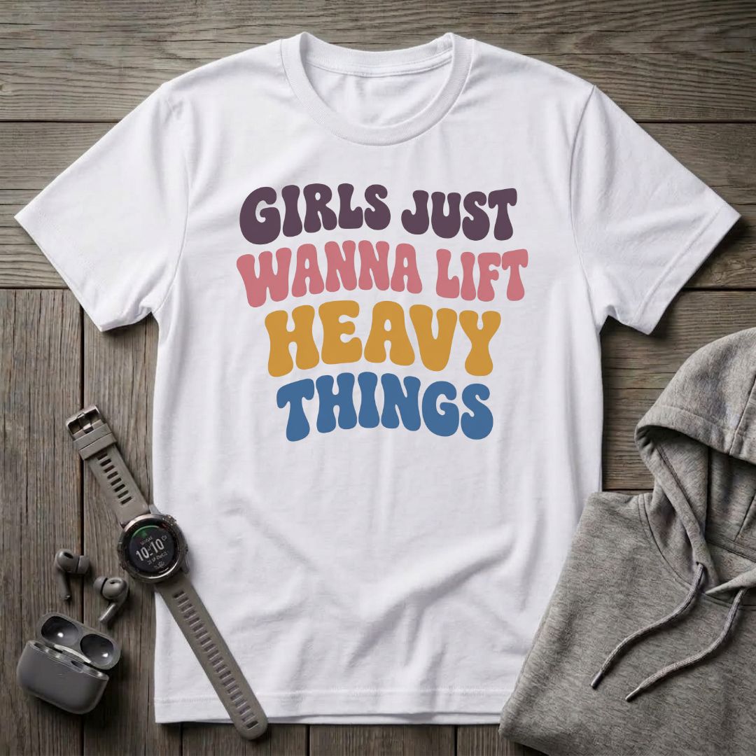 Girls Just Wanna Lift... T-Shirt