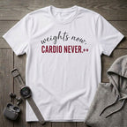 Weights Now, Cardio Never T-Shirt